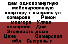 cдам однокомнутную мебелированную квартиру г сызрань ул комарова 14 › Район ­ монгора › Улица ­ комарова › Дом ­ 14 › Этажность дома ­ 9 › Цена ­ 6 000 - Самарская обл., Сызрань г. Недвижимость » Квартиры аренда   